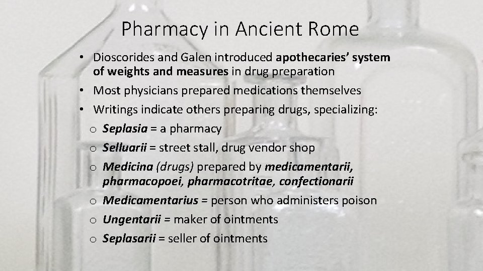 Pharmacy in Ancient Rome • Dioscorides and Galen introduced apothecaries’ system of weights and