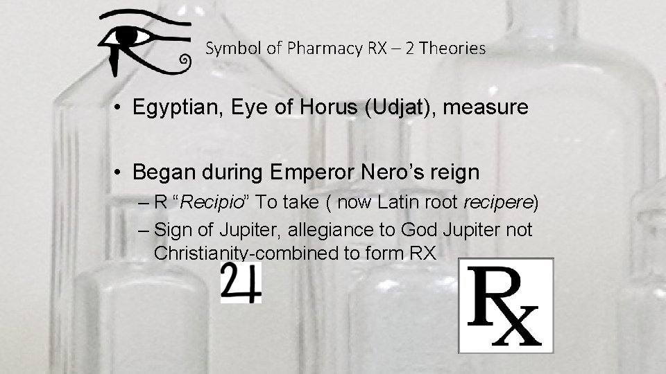 Symbol of Pharmacy RX – 2 Theories • Egyptian, Eye of Horus (Udjat), measure