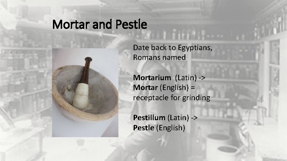 Mortar and Pestle Date back to Egyptians, Romans named Mortarium (Latin) -> Mortar (English)