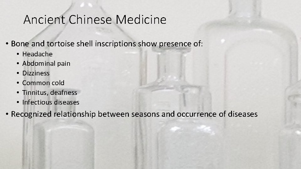 Ancient Chinese Medicine • Bone and tortoise shell inscriptions show presence of: • •