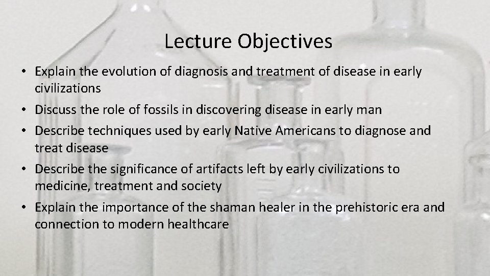 Lecture Objectives • Explain the evolution of diagnosis and treatment of disease in early