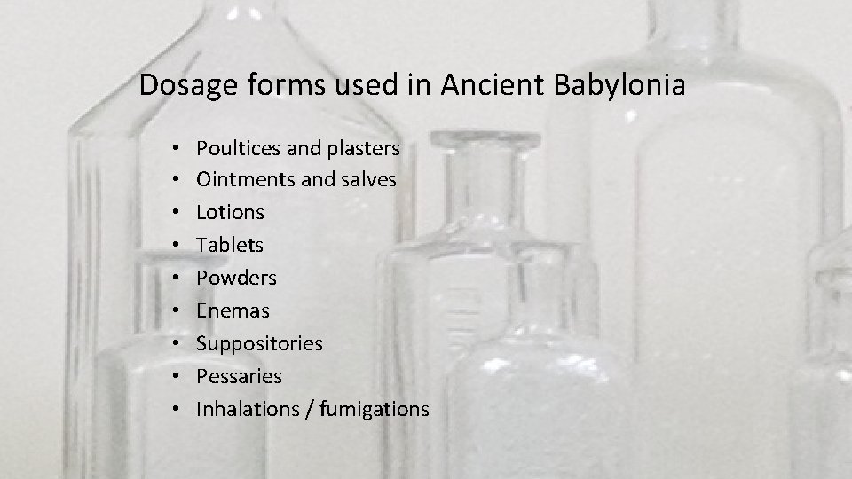 Dosage forms used in Ancient Babylonia • • • Poultices and plasters Ointments and