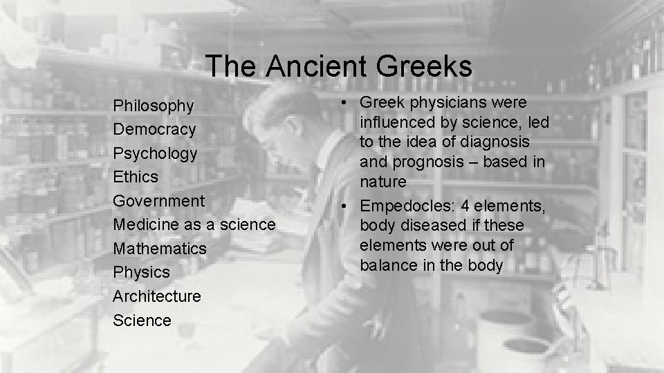 The Ancient Greeks Philosophy Democracy Psychology Ethics Government Medicine as a science Mathematics Physics