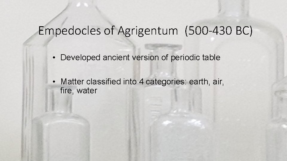 Empedocles of Agrigentum (500 -430 BC) • Developed ancient version of periodic table •