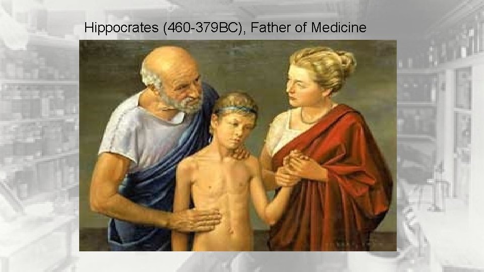 Hippocrates (460 -379 BC), Father of Medicine 