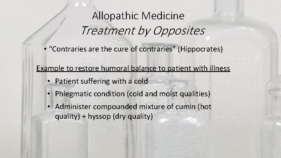 Allopathic Medicine Treatment by Opposites • “Contraries are the cure of contraries” (Hippocrates) Example