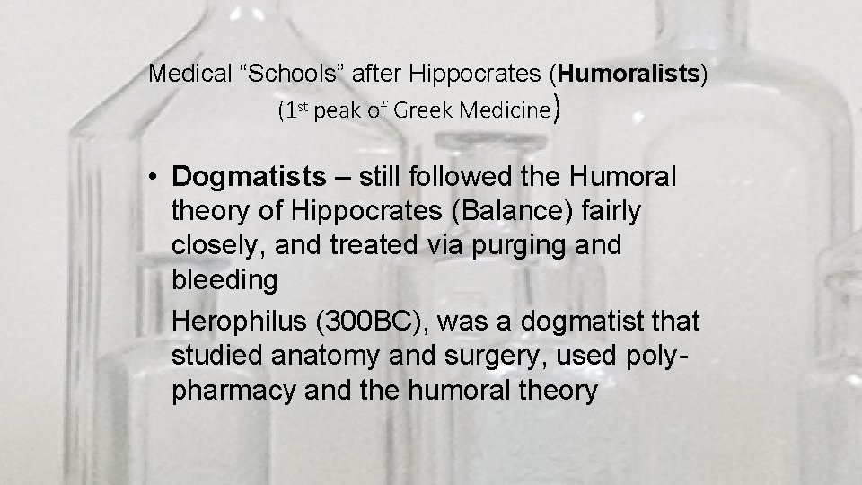 Medical “Schools” after Hippocrates (Humoralists) (1 st peak of Greek Medicine) • Dogmatists –