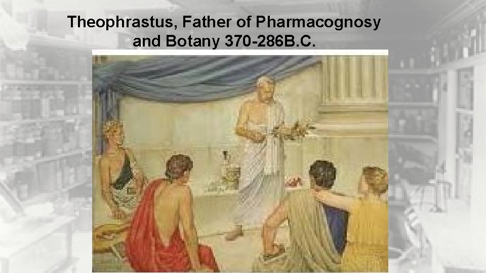 Theophrastus, Father of Pharmacognosy and Botany 370 -286 B. C. 