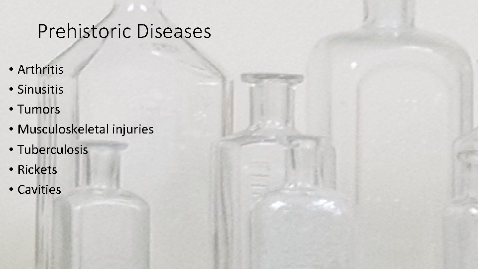 Prehistoric Diseases • Arthritis • Sinusitis • Tumors • Musculoskeletal injuries • Tuberculosis •