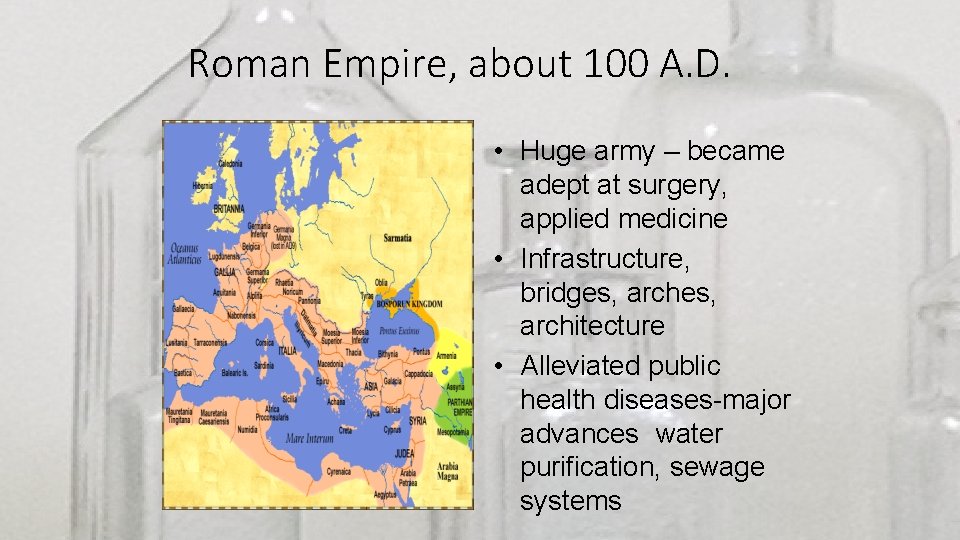 Roman Empire, about 100 A. D. • Huge army – became adept at surgery,