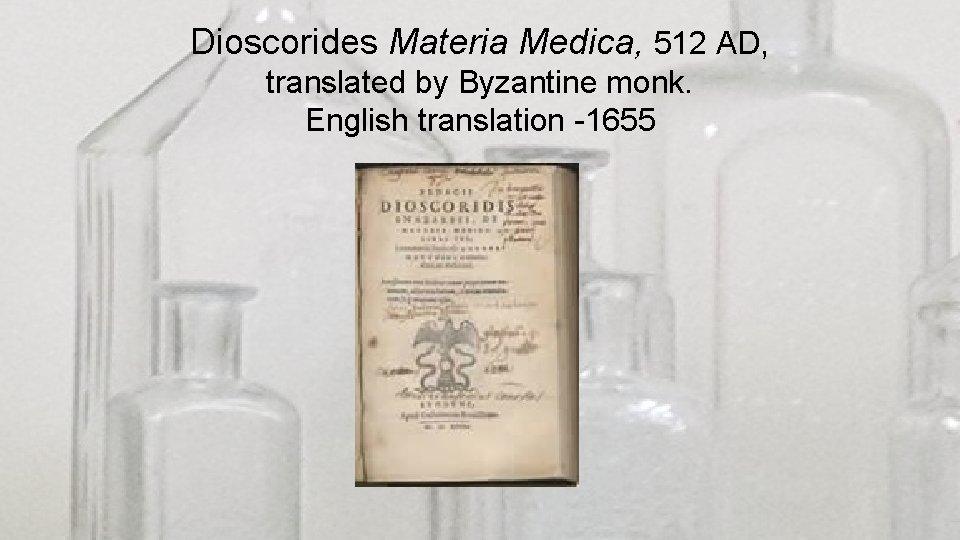 Dioscorides Materia Medica, 512 AD, translated by Byzantine monk. English translation -1655 