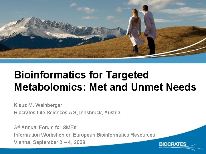 Bioinformatics for Targeted Metabolomics: Met and Unmet Needs Klaus M. Weinberger Biocrates Life Sciences