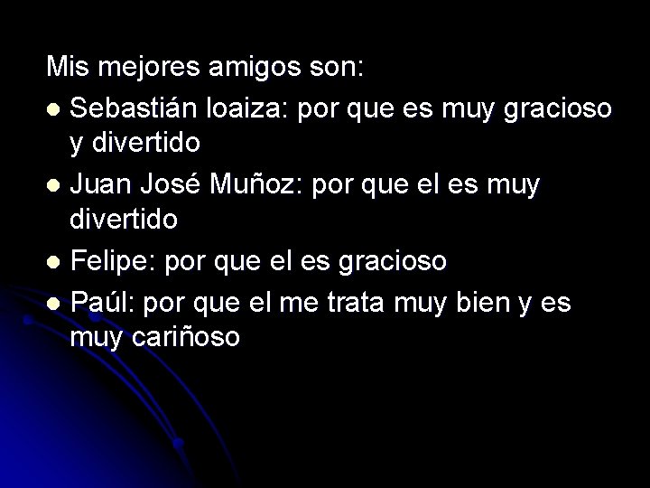 Mis mejores amigos son: l Sebastián loaiza: por que es muy gracioso y divertido Mis mejores amigos son: l Sebastián loaiza: por que es muy gracioso y divertido