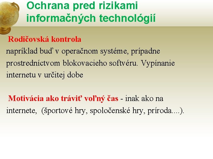 Ochrana pred rizikami informačných technológií Rodičovská kontrola napríklad buď v operačnom systéme, prípadne prostredníctvom