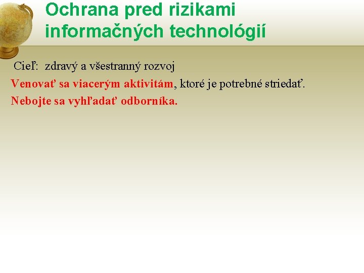 Ochrana pred rizikami informačných technológií Cieľ: zdravý a všestranný rozvoj Venovať sa viacerým aktivitám,