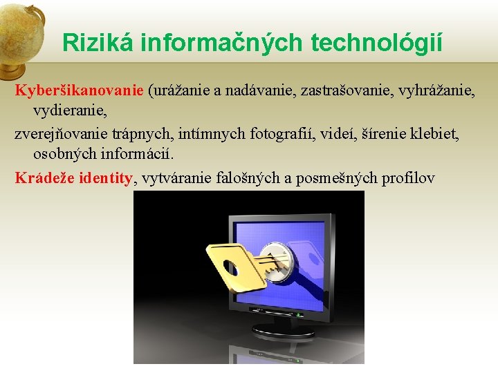 Riziká informačných technológií Kyberšikanovanie (urážanie a nadávanie, zastrašovanie, vyhrážanie, vydieranie, zverejňovanie trápnych, intímnych fotografií,