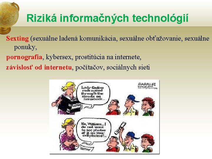 Riziká informačných technológií Sexting (sexuálne ladená komunikácia, sexuálne obťažovanie, sexuálne ponuky, pornografia, kybersex, prostitúcia