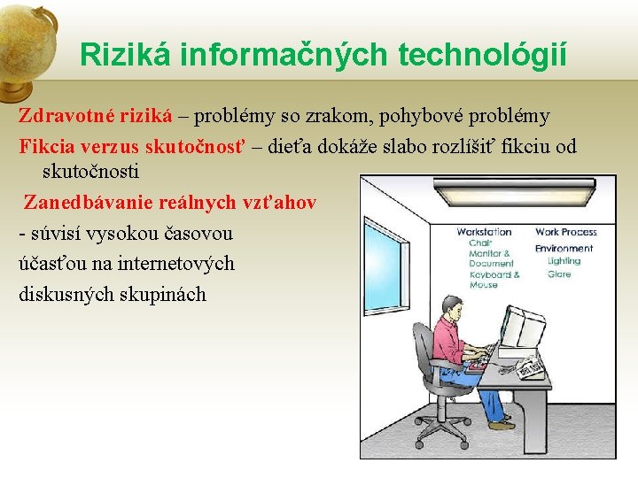 Riziká informačných technológií Zdravotné riziká – problémy so zrakom, pohybové problémy Fikcia verzus skutočnosť