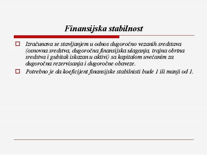 Finansijska stabilnost o Izračunava se stavljanjem u odnos dugoročno vezanih sredstava (osnovna sredstva, dugoročna