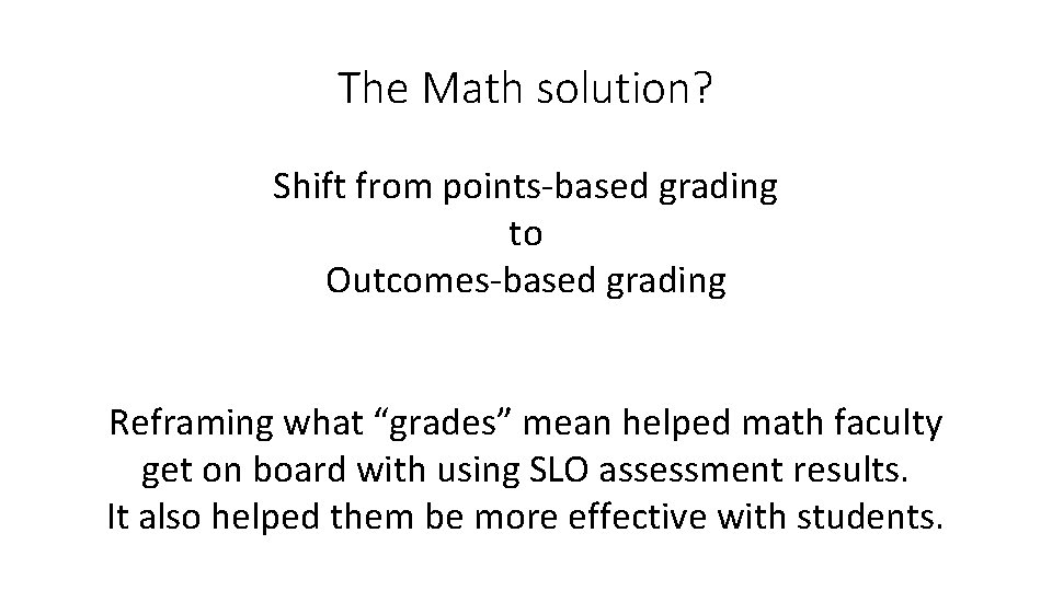 The Math solution? Shift from points-based grading to Outcomes-based grading Reframing what “grades” mean