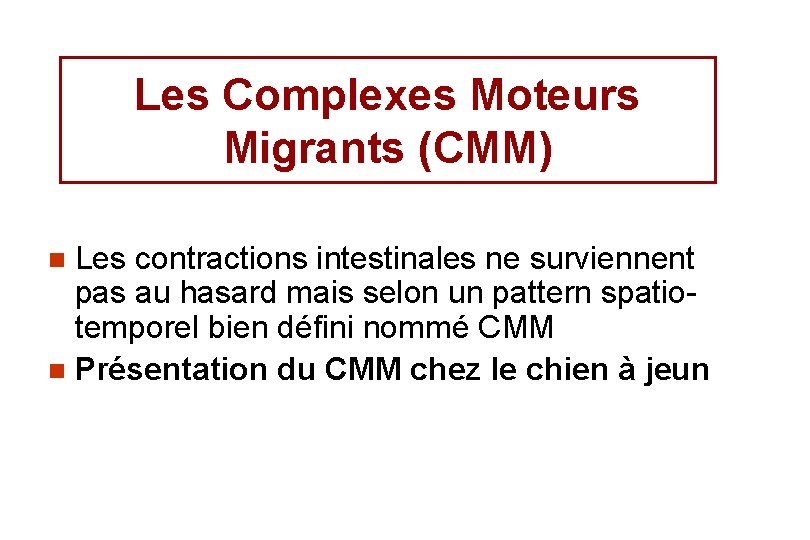 Les Complexes Moteurs Migrants (CMM) Les contractions intestinales ne surviennent pas au hasard mais