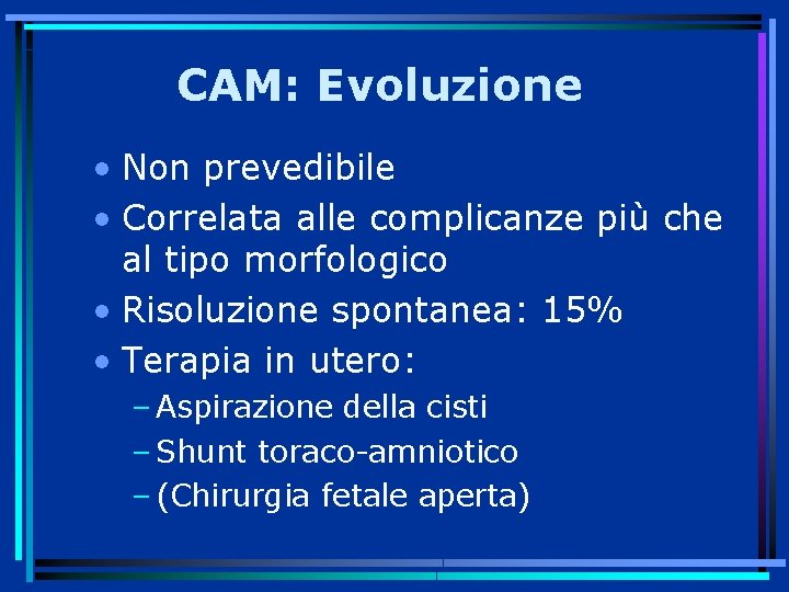 CAM: Evoluzione • Non prevedibile • Correlata alle complicanze più che al tipo morfologico