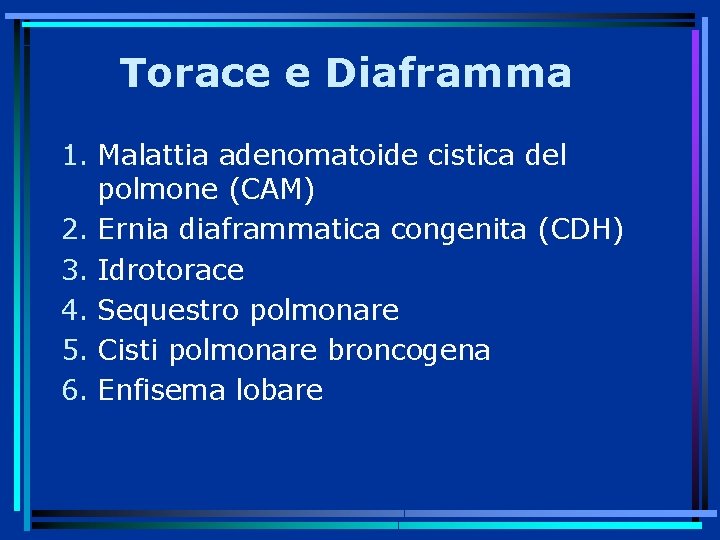 Torace e Diaframma 1. Malattia adenomatoide cistica del polmone (CAM) 2. Ernia diaframmatica congenita