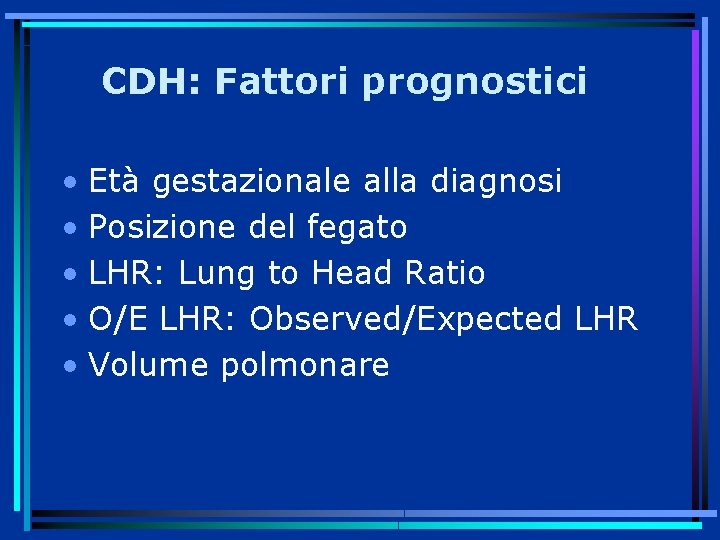 CDH: Fattori prognostici • Età gestazionale alla diagnosi • Posizione del fegato • LHR: