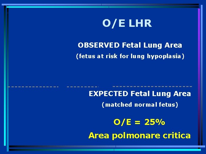 O/E LHR OBSERVED Fetal Lung Area (fetus at risk for lung hypoplasia) EXPECTED Fetal