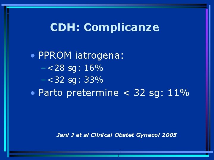 CDH: Complicanze • PPROM iatrogena: – <28 sg: 16% – <32 sg: 33% •