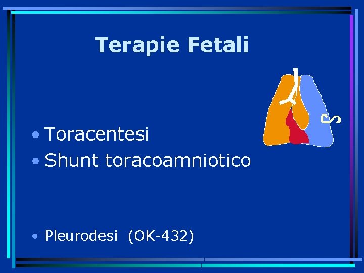 Terapie Fetali • Toracentesi • Shunt toracoamniotico • Pleurodesi (OK-432) 