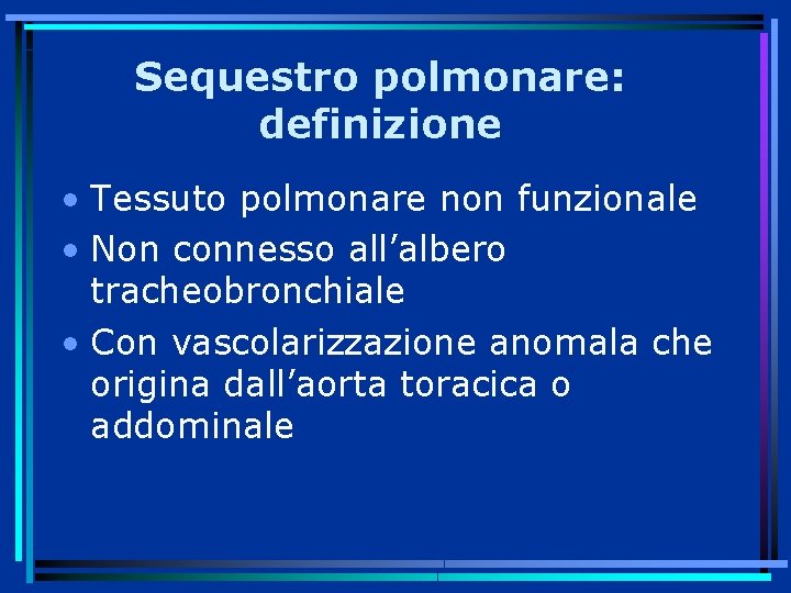 Sequestro polmonare: definizione • Tessuto polmonare non funzionale • Non connesso all’albero tracheobronchiale •