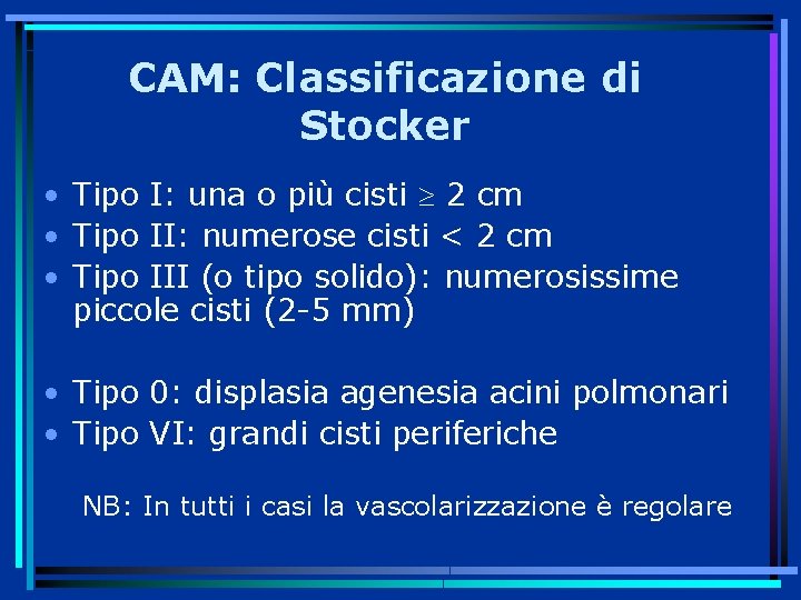 CAM: Classificazione di Stocker • Tipo I: una o più cisti 2 cm •