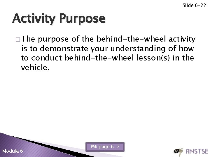 Slide 6 -22 Activity Purpose � The purpose of the behind-the-wheel activity is to