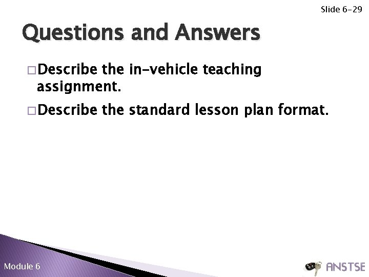 Slide 6 -29 Questions and Answers � Describe the in-vehicle teaching assignment. � Describe