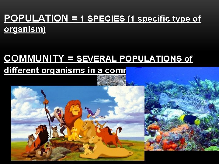 POPULATION = 1 SPECIES (1 specific type of organism) COMMUNITY = SEVERAL POPULATIONS of