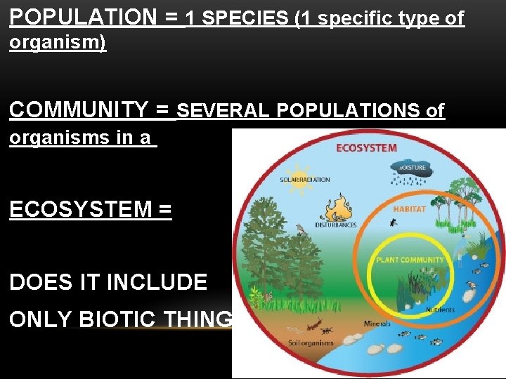 POPULATION = 1 SPECIES (1 specific type of organism) COMMUNITY = SEVERAL POPULATIONS of
