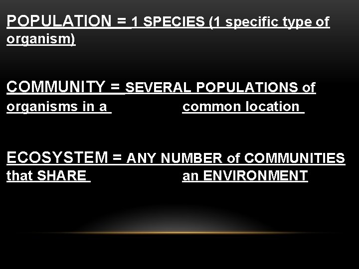 POPULATION = 1 SPECIES (1 specific type of organism) COMMUNITY = SEVERAL POPULATIONS of