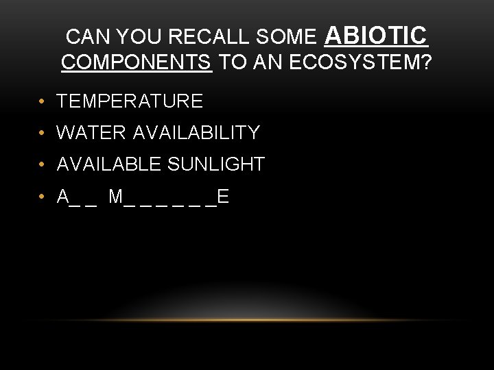 CAN YOU RECALL SOME ABIOTIC COMPONENTS TO AN ECOSYSTEM? • TEMPERATURE • WATER AVAILABILITY