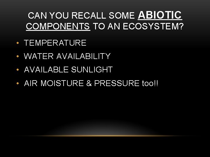 CAN YOU RECALL SOME ABIOTIC COMPONENTS TO AN ECOSYSTEM? • TEMPERATURE • WATER AVAILABILITY