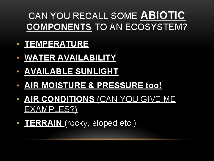 CAN YOU RECALL SOME ABIOTIC COMPONENTS TO AN ECOSYSTEM? • TEMPERATURE • WATER AVAILABILITY
