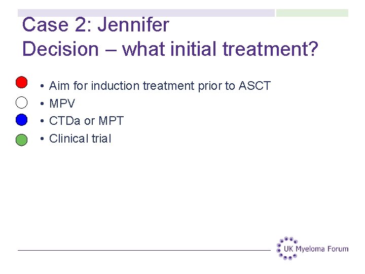 Case 2: Jennifer Decision – what initial treatment? • • Aim for induction treatment Case 2: Jennifer Decision – what initial treatment? • • Aim for induction treatment
