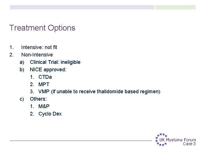 Treatment Options 1. 2. Intensive: not fit Non-Intensive a) Clinical Trial: ineligible b) NICE Treatment Options 1. 2. Intensive: not fit Non-Intensive a) Clinical Trial: ineligible b) NICE