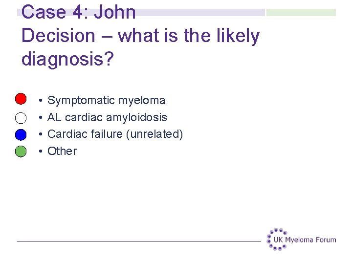 Case 4: John Decision – what is the likely diagnosis? • • Symptomatic myeloma Case 4: John Decision – what is the likely diagnosis? • • Symptomatic myeloma