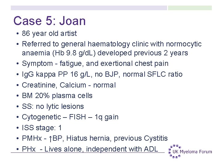 Case 5: Joan • 86 year old artist • Referred to general haematology clinic Case 5: Joan • 86 year old artist • Referred to general haematology clinic
