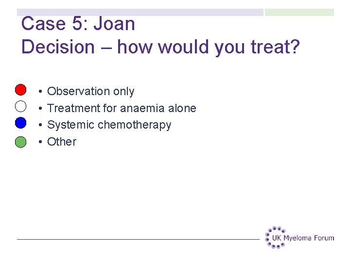 Case 5: Joan Decision – how would you treat? • • Observation only Treatment Case 5: Joan Decision – how would you treat? • • Observation only Treatment