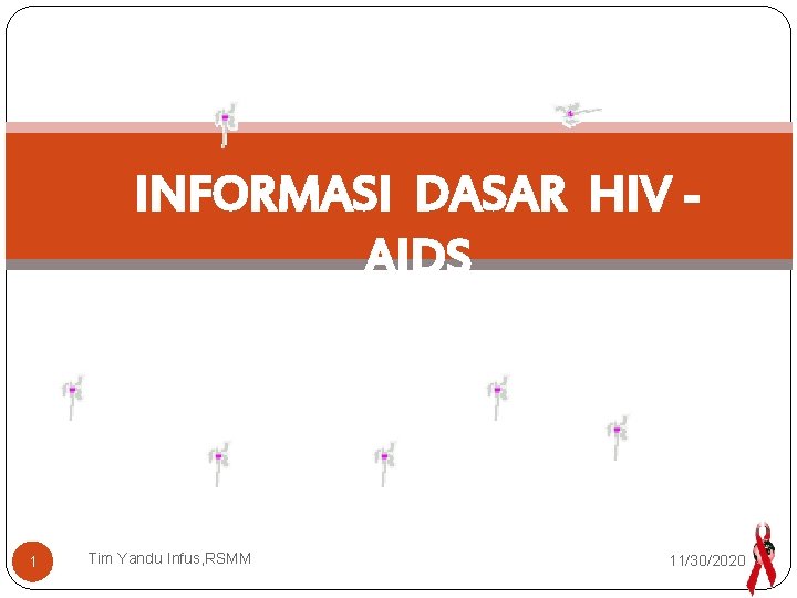 INFORMASI DASAR HIV AIDS 1 Tim Yandu Infus, RSMM 11/30/2020 