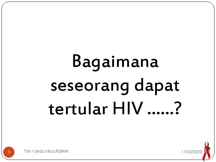 Bagaimana seseorang dapat tertular HIV ……? 9 Tim Yandu Infus, RSMM 11/30/2020 