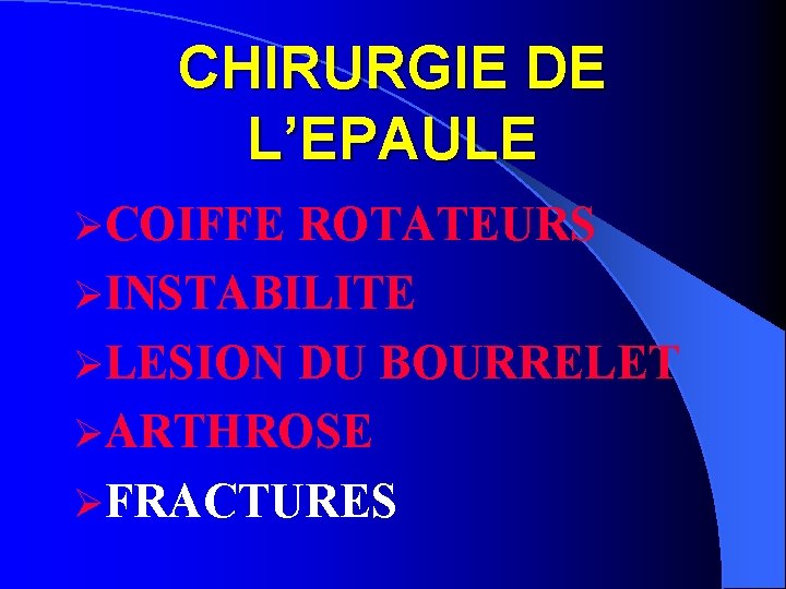 CHIRURGIE DE L’EPAULE ØCOIFFE ROTATEURS ØINSTABILITE ØLESION DU BOURRELET ØARTHROSE ØFRACTURES 