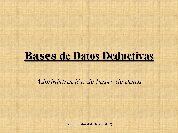 Bases de Datos Deductivas Administración de bases de datos Bases de datos deductivas (BDD)